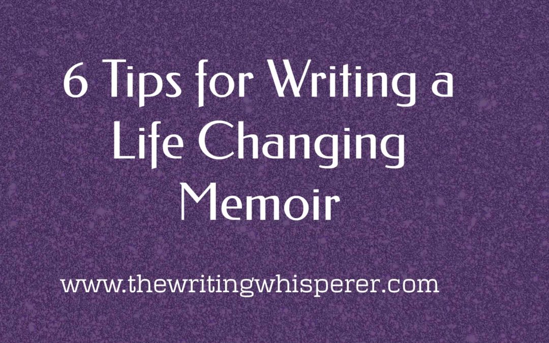 6 Tips for Writing a Life Changing Memoir