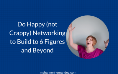 Episode 4 (2021): Do Happy (not Crappy) Networking to Build to 6 Figures and Beyond