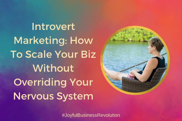 Introvert Marketing: How To Scale Your Biz Without Overriding Your Nervous System