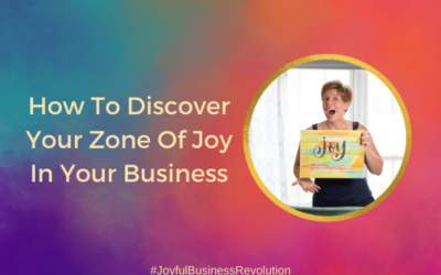 How To Discover Your Zone Of Joy In Your Business