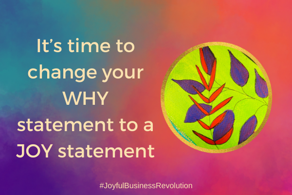 It’s time to change your WHY statement to a JOY statement